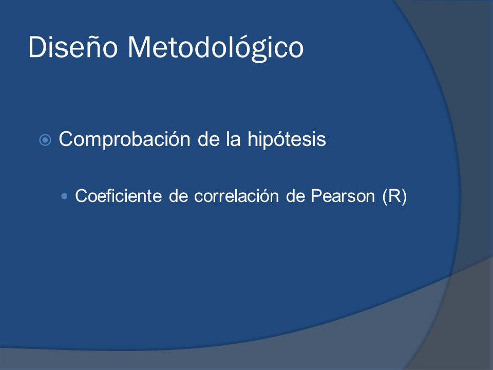 Diseño Metodológico  Comprobación de la hipótesis Coeficiente de correlación de Pearson (R)