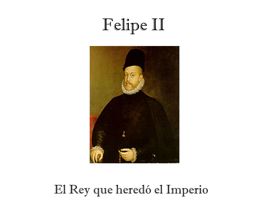 Felipe II El Rey que heredó el Imperio