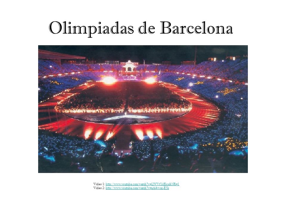 Olimpiadas de Barcelona Video 1:   v=l2WVtYcElcs&NR=1http://  v=l2WVtYcElcs&NR=1 Video 2:   v=xA4vycq-E5khttp://  v=xA4vycq-E5k