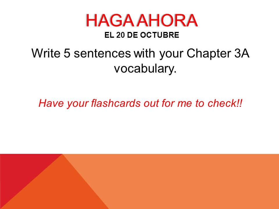 HAGA AHORAHAGA AHORA EL 20 DE OCTUBRE Write 5 sentences with your Chapter 3A vocabulary.