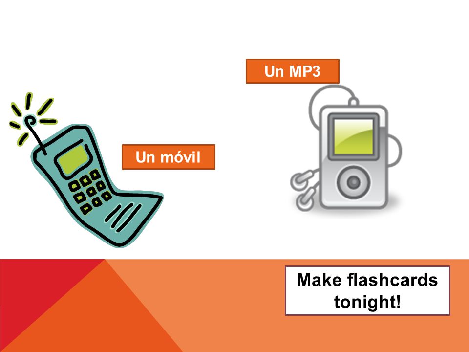 Make flashcards tonight! Un móvil Un MP3