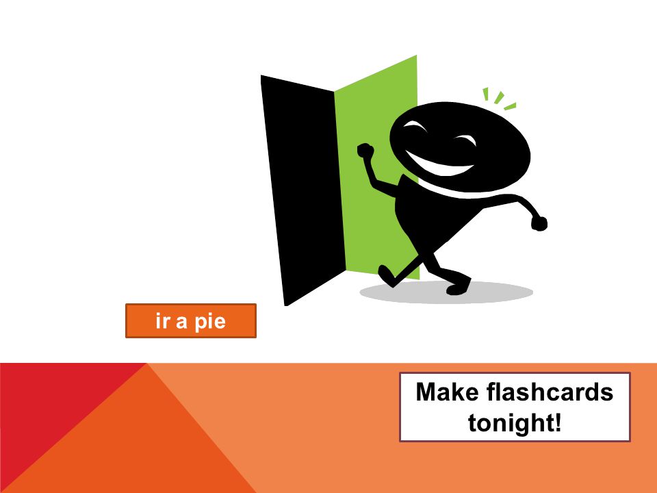 Make flashcards tonight! ir a pie