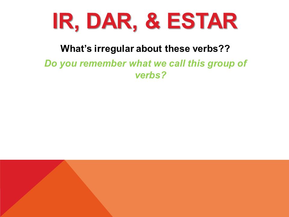 IR, DAR, & ESTAR What’s irregular about these verbs .