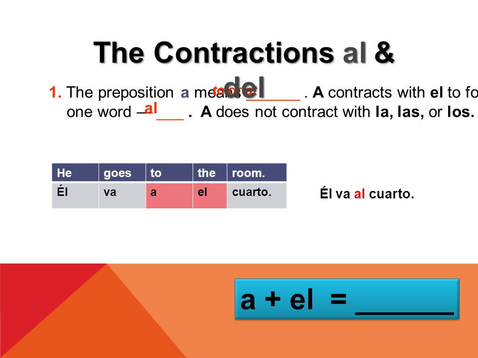 1. The preposition a means ______. A contracts with el to form one word — ___.