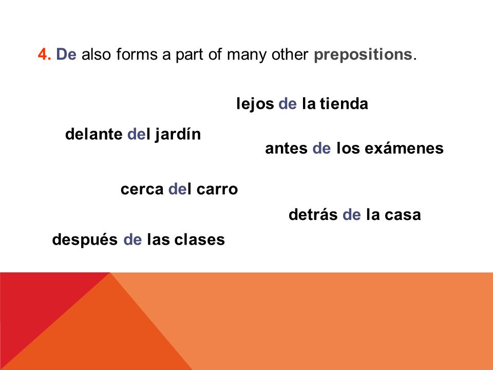 4. De also forms a part of many other prepositions.