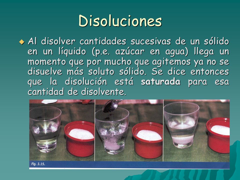 Disoluciones  Al disolver cantidades sucesivas de un sólido en un líquido (p.e.