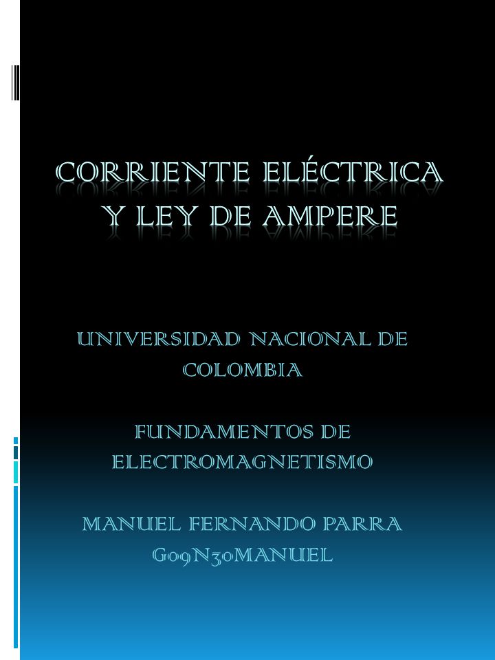 UNIVERSIDAD NACIONAL DE COLOMBIA FUNDAMENTOS DE ELECTROMAGNETISMO MANUEL FERNANDO PARRA G09N30MANUEL