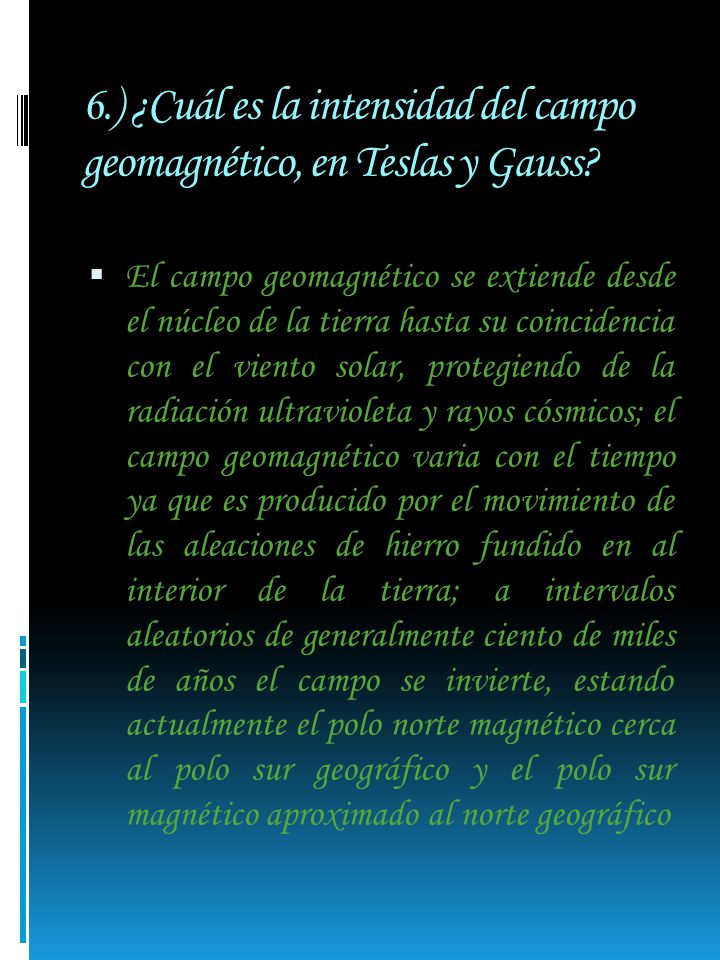 6.) 6.) ¿Cuál es la intensidad del campo geomagnético, en Teslas y Gauss.