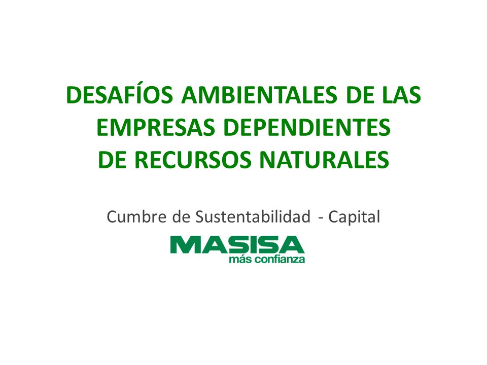 DESAFÍOS AMBIENTALES DE LAS EMPRESAS DEPENDIENTES DE RECURSOS NATURALES Cumbre de Sustentabilidad - Capital