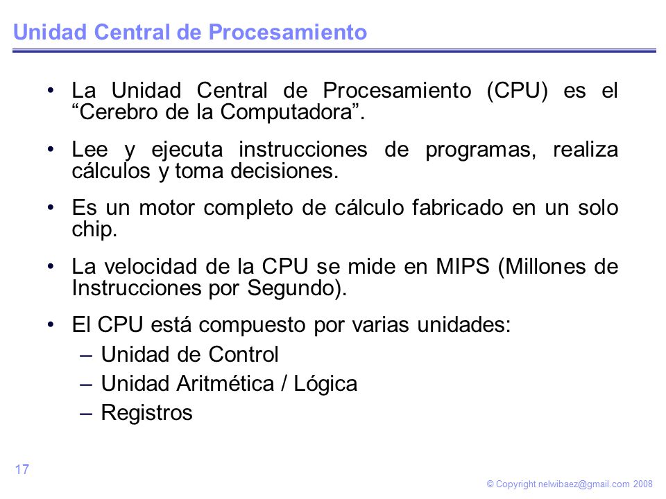 © Copyright Unidad Central de Procesamiento La Unidad Central de Procesamiento (CPU) es el Cerebro de la Computadora .