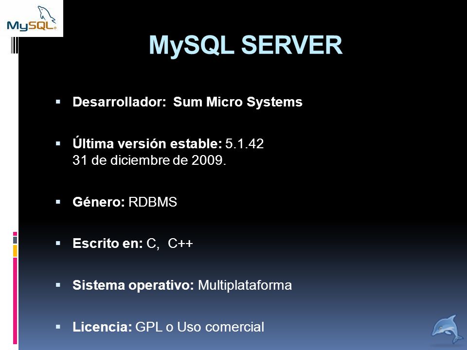 MySQL SERVER  Desarrollador: Sum Micro Systems  Última versión estable: de diciembre de 2009.