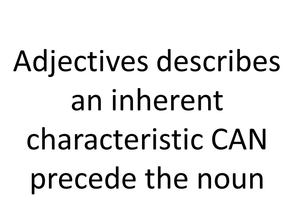 Adjectives describes an inherent characteristic CAN precede the noun