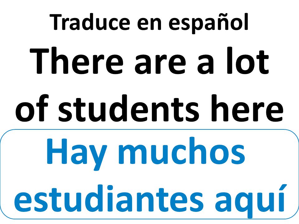 Hay muchos estudiantes aquí Traduce en español There are a lot of students here