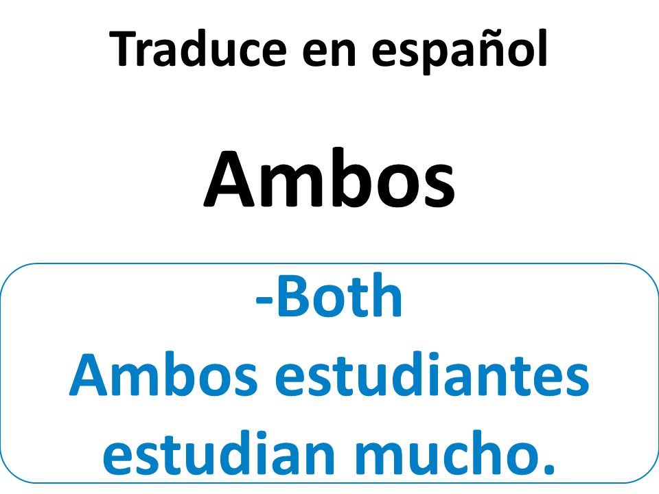 -Both Ambos estudiantes estudian mucho. Traduce en español Ambos