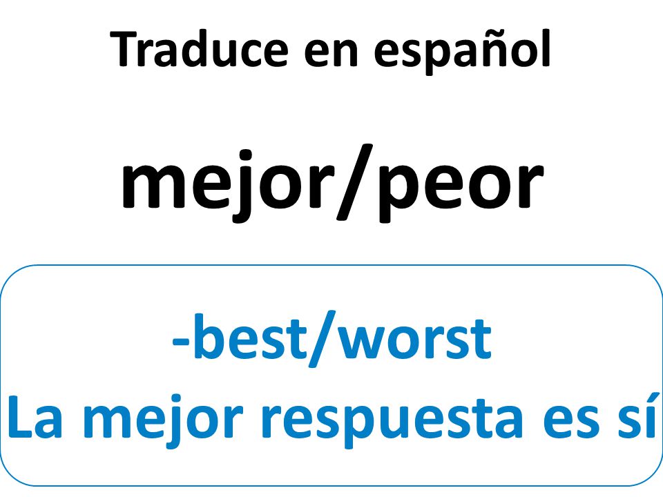 -best/worst La mejor respuesta es sí Traduce en español mejor/peor
