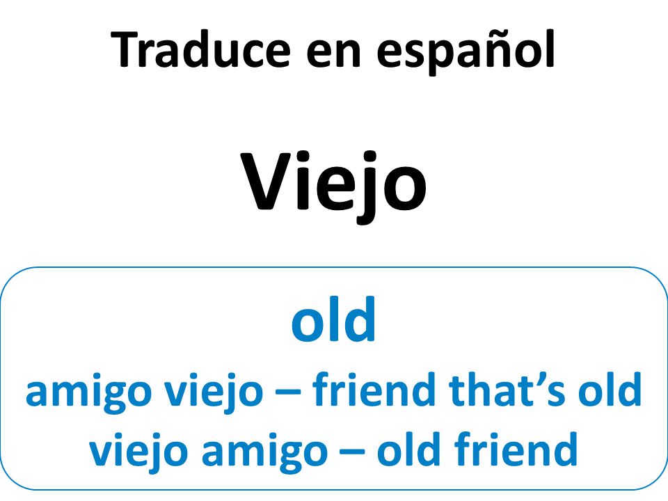 old amigo viejo – friend that’s old viejo amigo – old friend Traduce en español Viejo