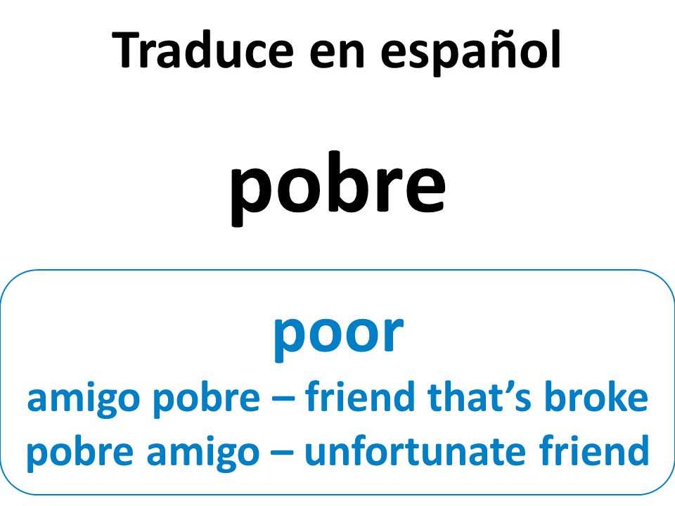 poor amigo pobre – friend that’s broke pobre amigo – unfortunate friend Traduce en español pobre