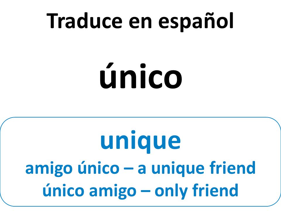 unique amigo único – a unique friend único amigo – only friend Traduce en español único