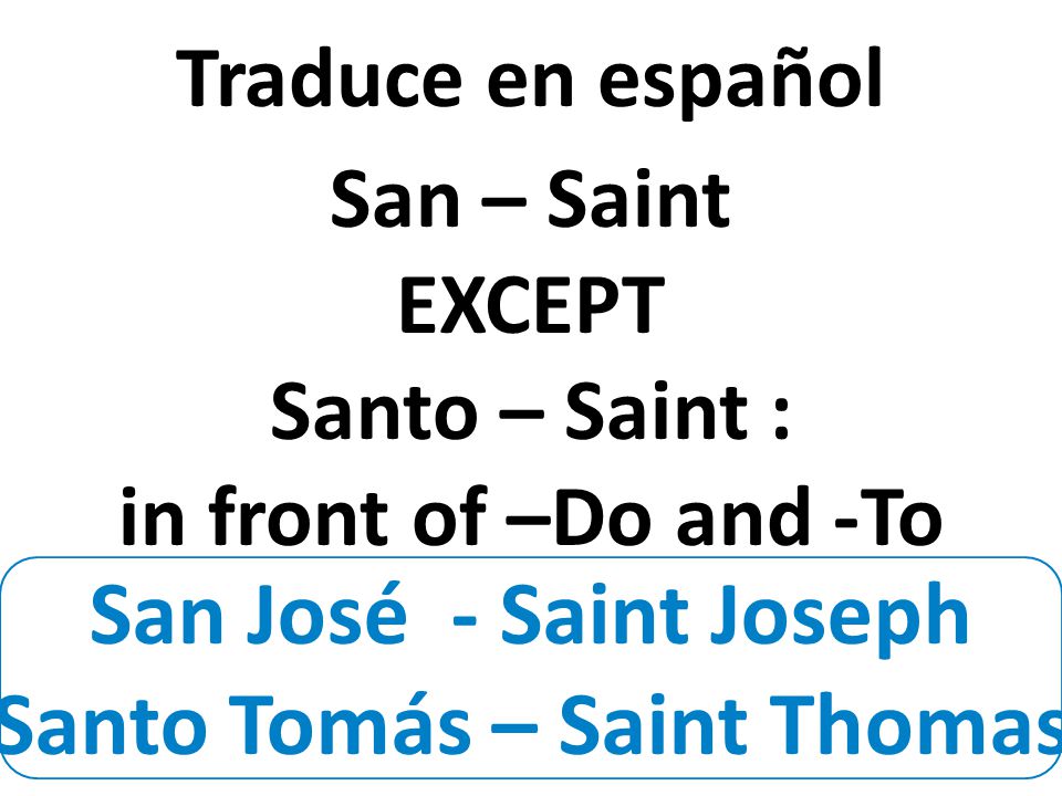 San José - Saint Joseph Santo Tomás – Saint Thomas Traduce en español San – Saint EXCEPT Santo – Saint : in front of –Do and -To