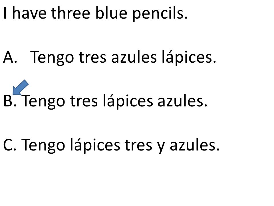 I have three blue pencils. A.Tengo tres azules lápices.