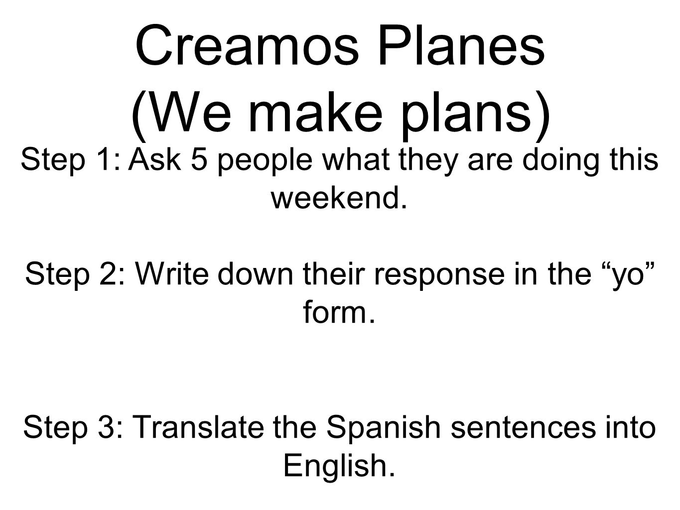 Creamos Planes (We make plans) Step 1: Ask 5 people what they are doing this weekend.