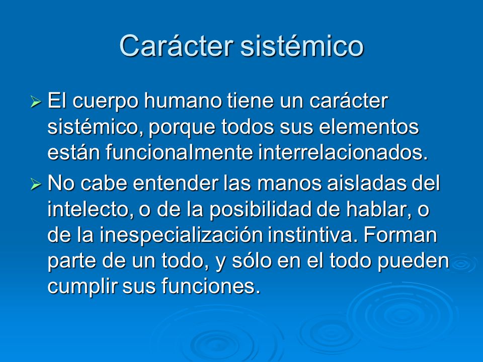 Carácter sistémico  El cuerpo humano tiene un carácter sistémico, porque todos sus elementos están funcionaImente interrelacionados.