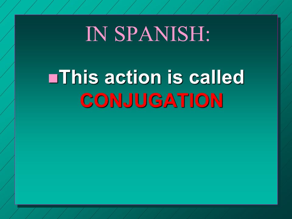 IN SPANISH: n To change an INFINITIVE to a form that tells who is doing the action, remove the -ar and add the appropriate ending.