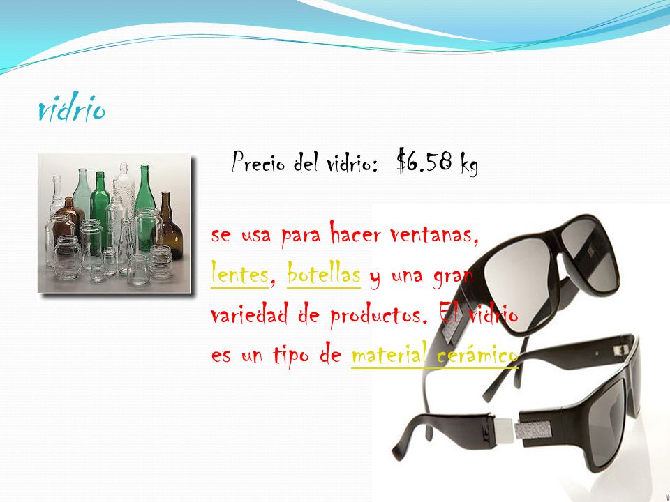 vidrio se usa para hacer ventanas, lentes, botellas y una gran variedad de productos.