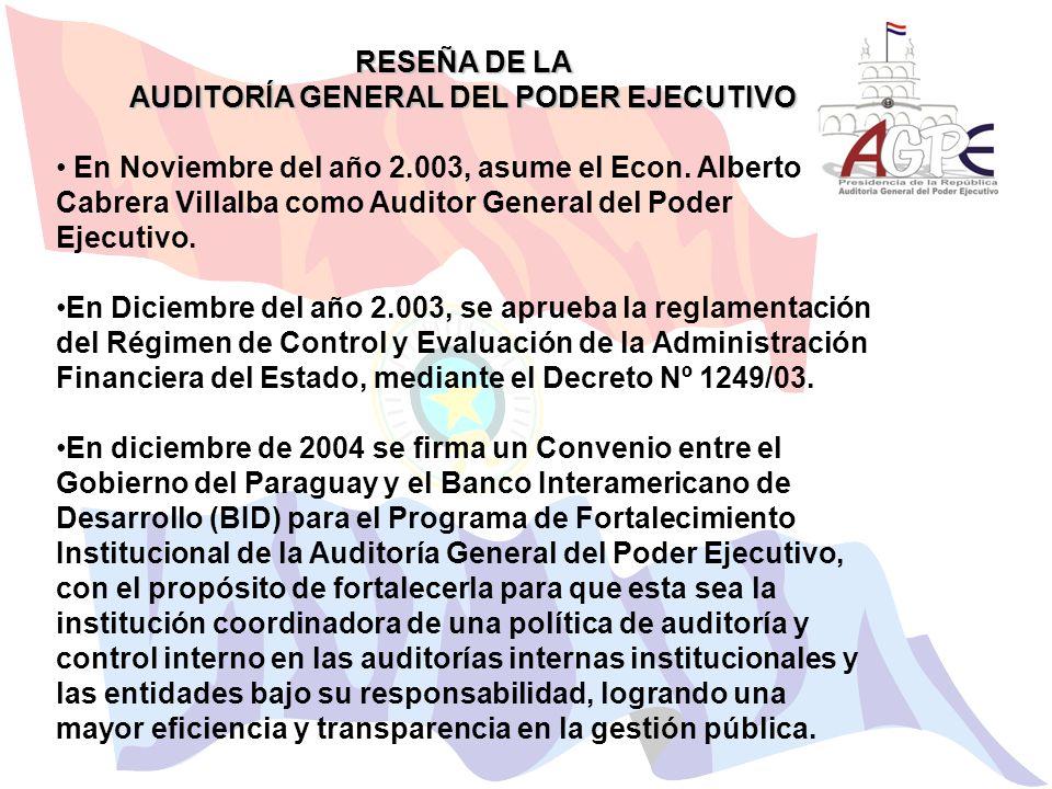 RESEÑA DE LA AUDITORÍA GENERAL DEL PODER EJECUTIVO En Noviembre del año 2.003, asume el Econ.
