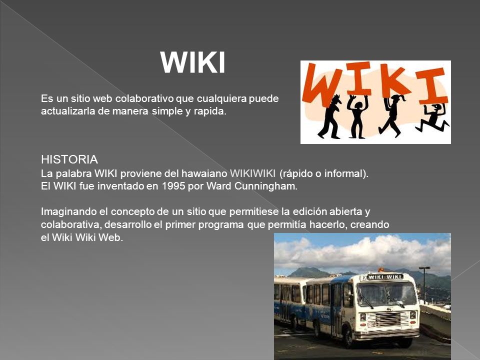 WIKI Es un sitio web colaborativo que cualquiera puede actualizarla de manera simple y rapida.