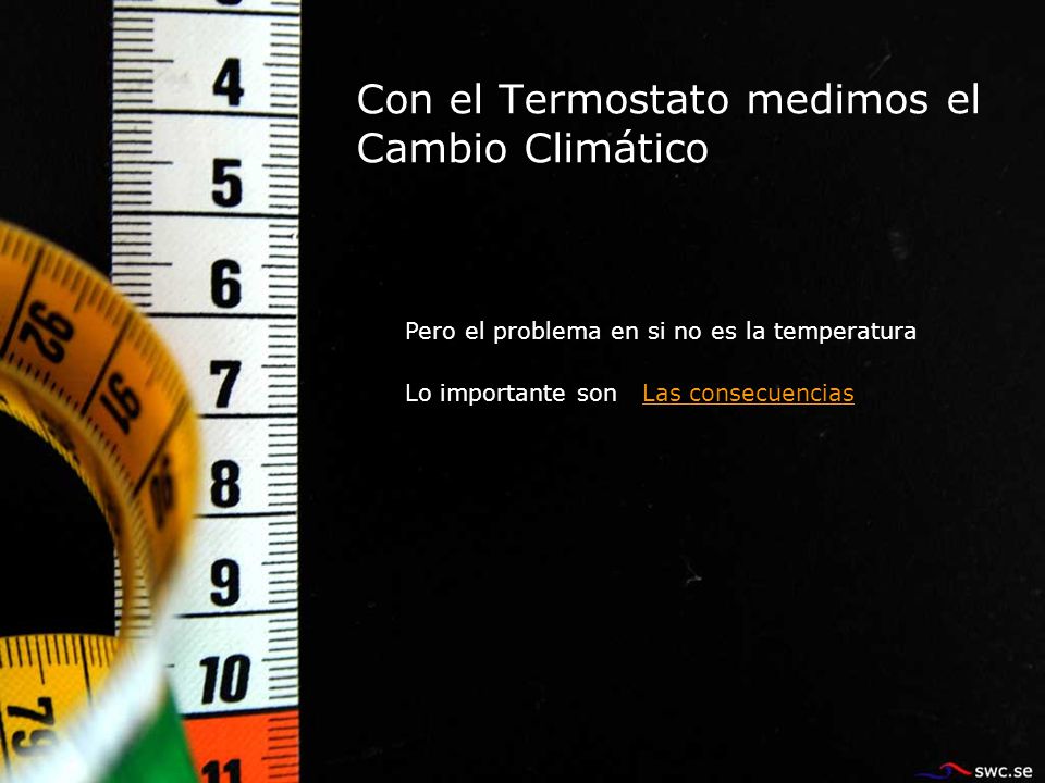 Con el Termostato medimos el Cambio Climático Pero el problema en si no es la temperatura Lo importante son Las consecuencias