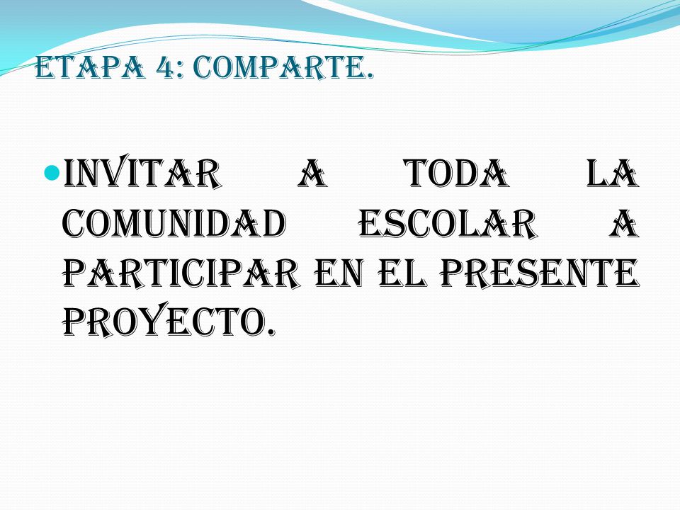 ETAPA 4: COMPARTE. INVITAR A TODA LA COMUNIDAD ESCOLAR A PARTICIPAR EN EL PRESENTE PROYECTO.