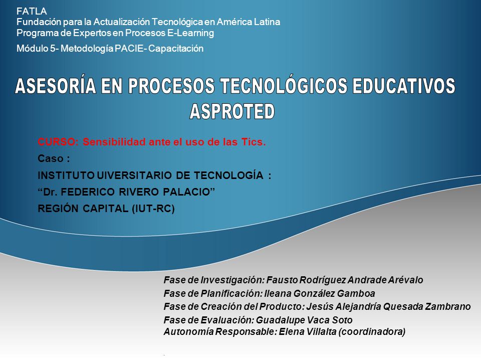 FATLA Fundación para la Actualización Tecnológica en América Latina Programa de Expertos en Procesos E-Learning Módulo 5- Metodología PACIE- Capacitación CURSO: Sensibilidad ante el uso de las Tics.