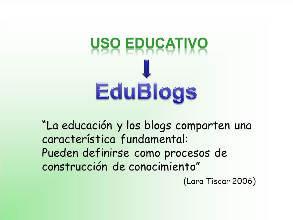La educación y los blogs comparten una característica fundamental: Pueden definirse como procesos de construcción de conocimiento (Lara Tiscar 2006)