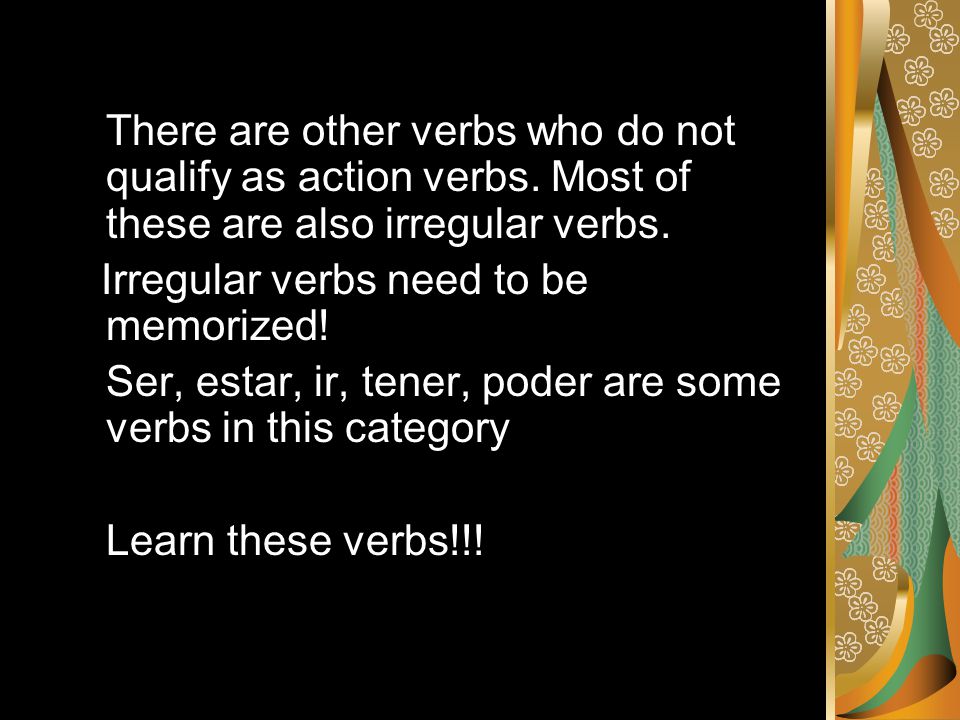There are other verbs who do not qualify as action verbs.