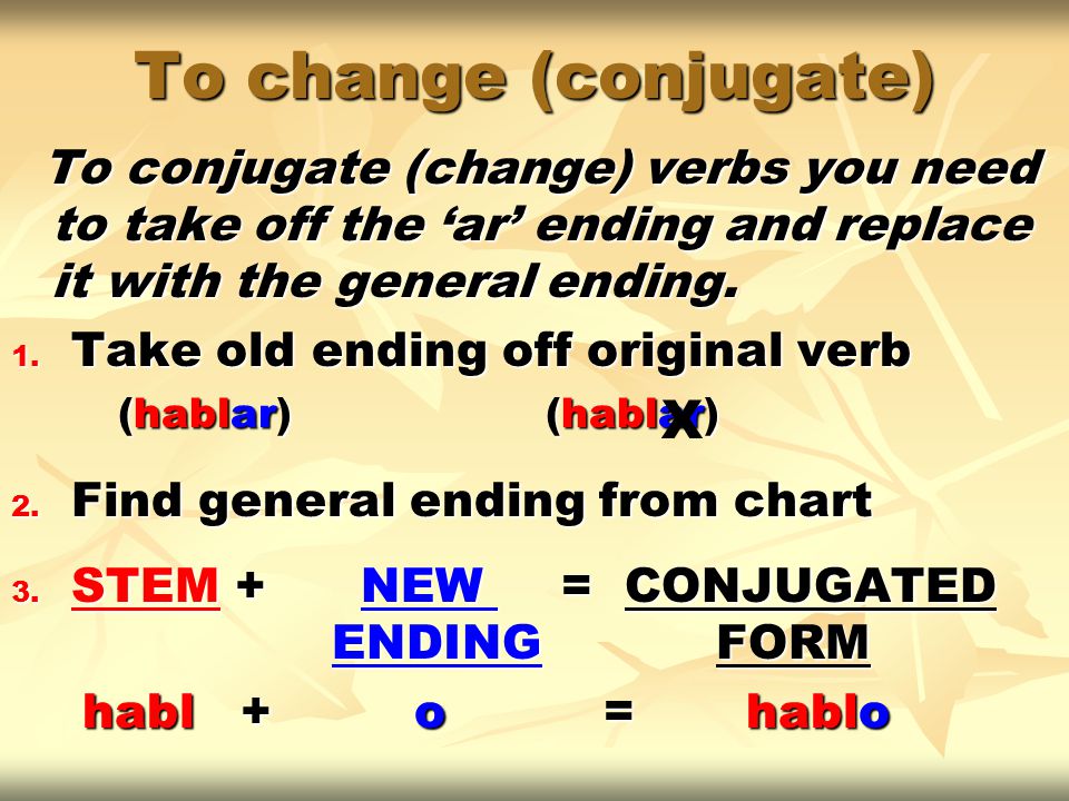 To change (conjugate) To conjugate (change) verbs you need to take off the ‘ar’ ending and replace it with the general ending.
