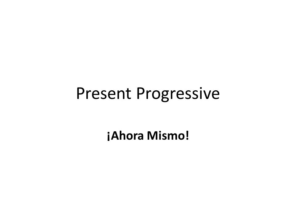 Present Progressive ¡Ahora Mismo!