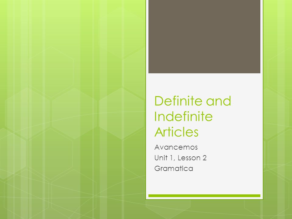 Definite and Indefinite Articles Avancemos Unit 1, Lesson 2 Gramatica