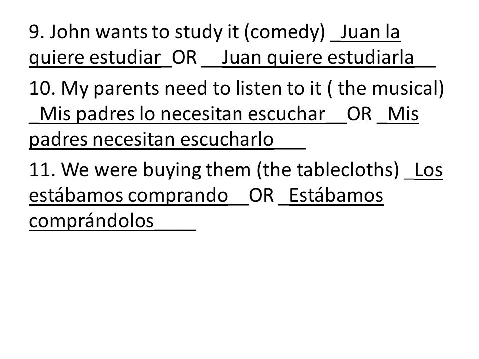 9. John wants to study it (comedy) _Juan la quiere estudiar_OR __Juan quiere estudiarla__ 10.