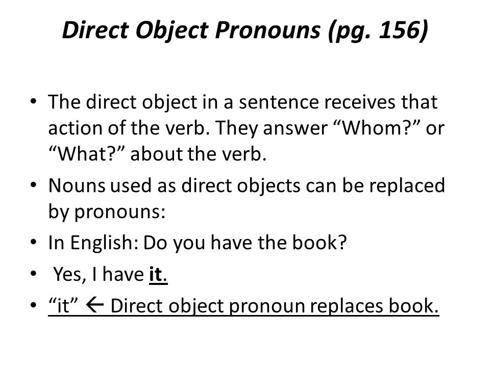 Direct Object Pronouns (pg. 156) The direct object in a sentence receives that action of the verb.