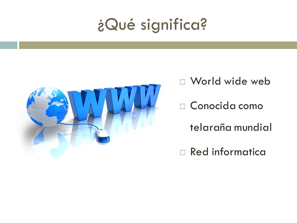 ¿Qué significa  World wide web  Conocida como telaraña mundial  Red informatica
