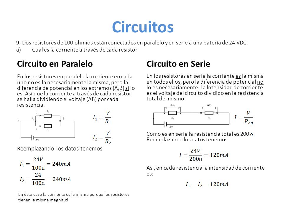 Circuitos Circuito en Paralelo En los resistores en paralelo la corriente en cada uno no es la necesariamente la misma, pero la diferencia de potencial en los extremos (A,B) si lo es.