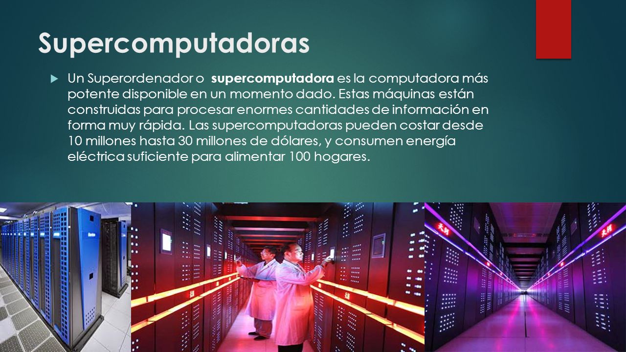 Supercomputadoras  Un Superordenador o supercomputadora es la computadora más potente disponible en un momento dado.