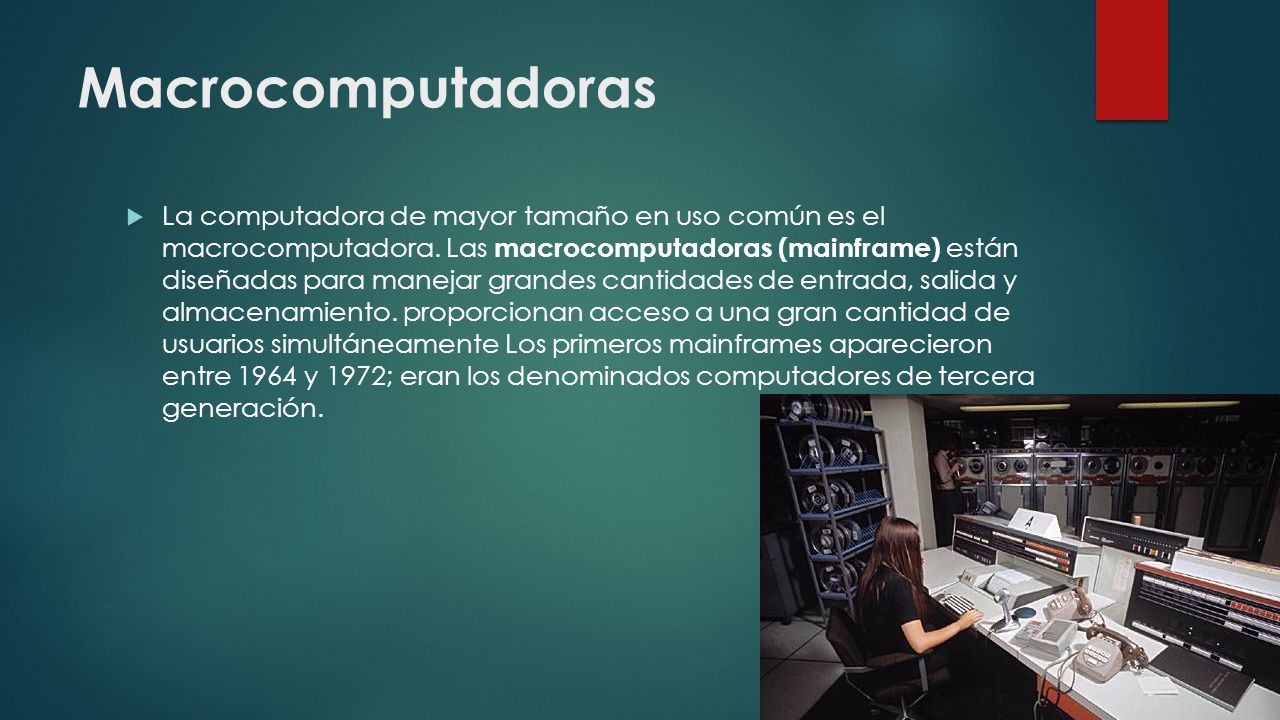 Macrocomputadoras  La computadora de mayor tamaño en uso común es el macrocomputadora.