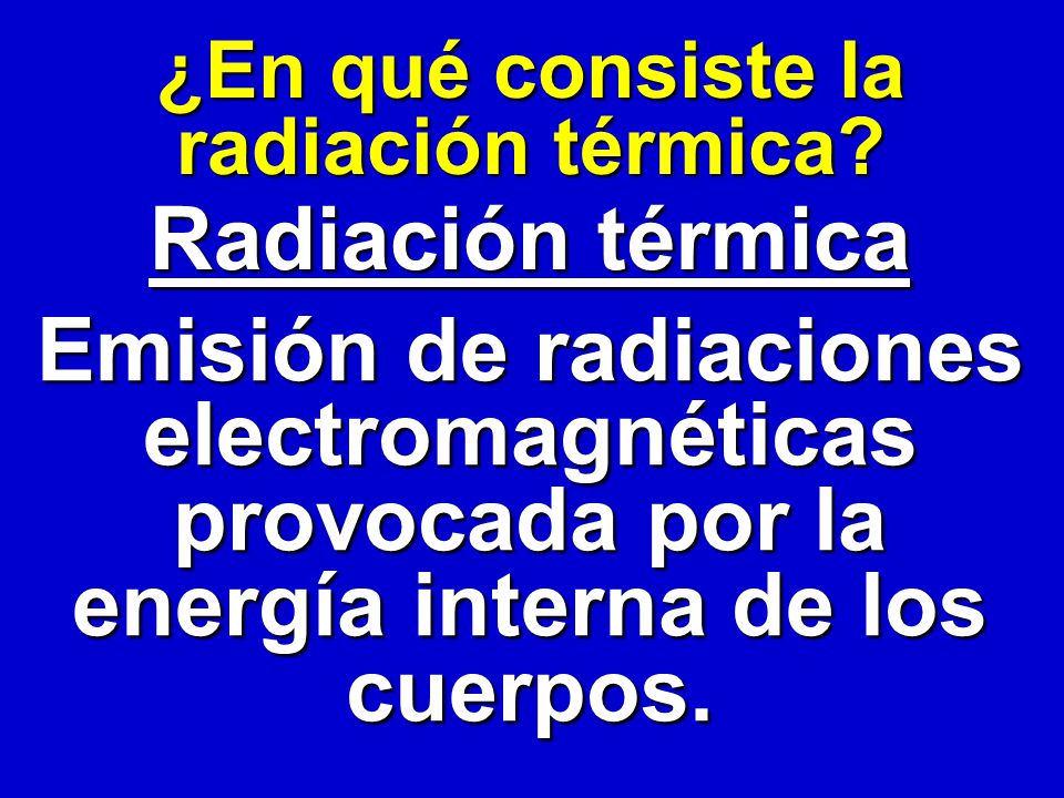 Emisión de radiaciones electromagnéticas provocada por la energía interna de los cuerpos.