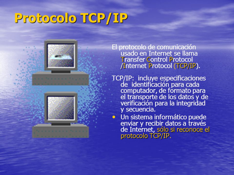 Protocolo TCP/IP TCP /IPTCP/IP El protocolo de comunicación usado en Internet se llama Transfer Control Protocol /Internet Protocol (TCP/IP).