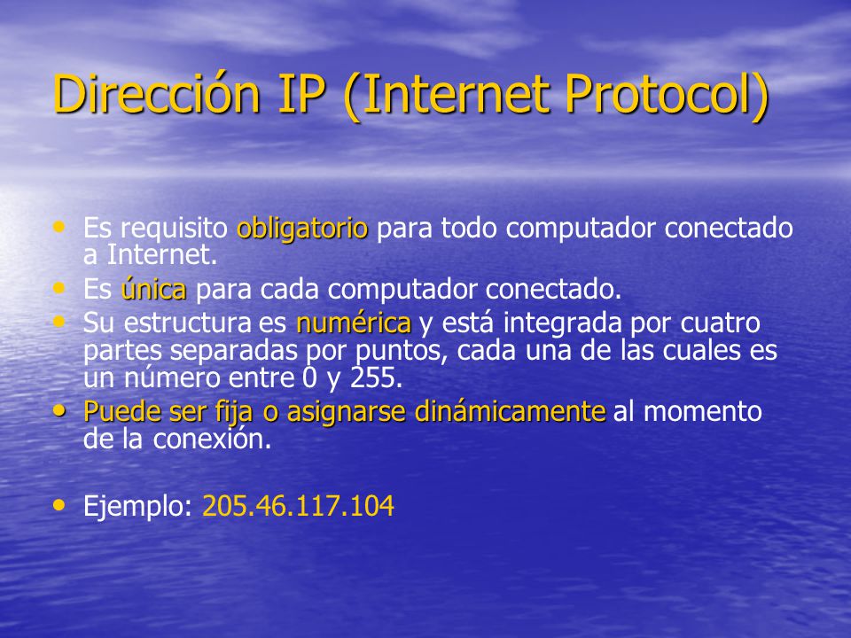 Dirección IP (Internet Protocol) obligatorio Es requisito obligatorio para todo computador conectado a Internet.
