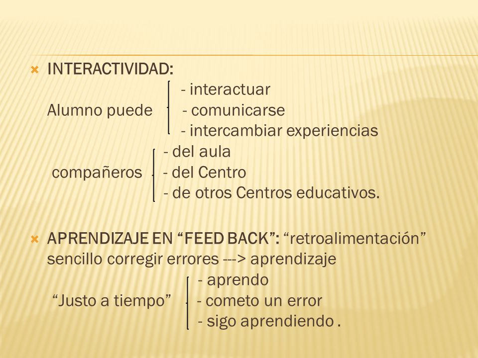  INTERACTIVIDAD: - interactuar Alumno puede - comunicarse - intercambiar experiencias - del aula compañeros - del Centro - de otros Centros educativos.