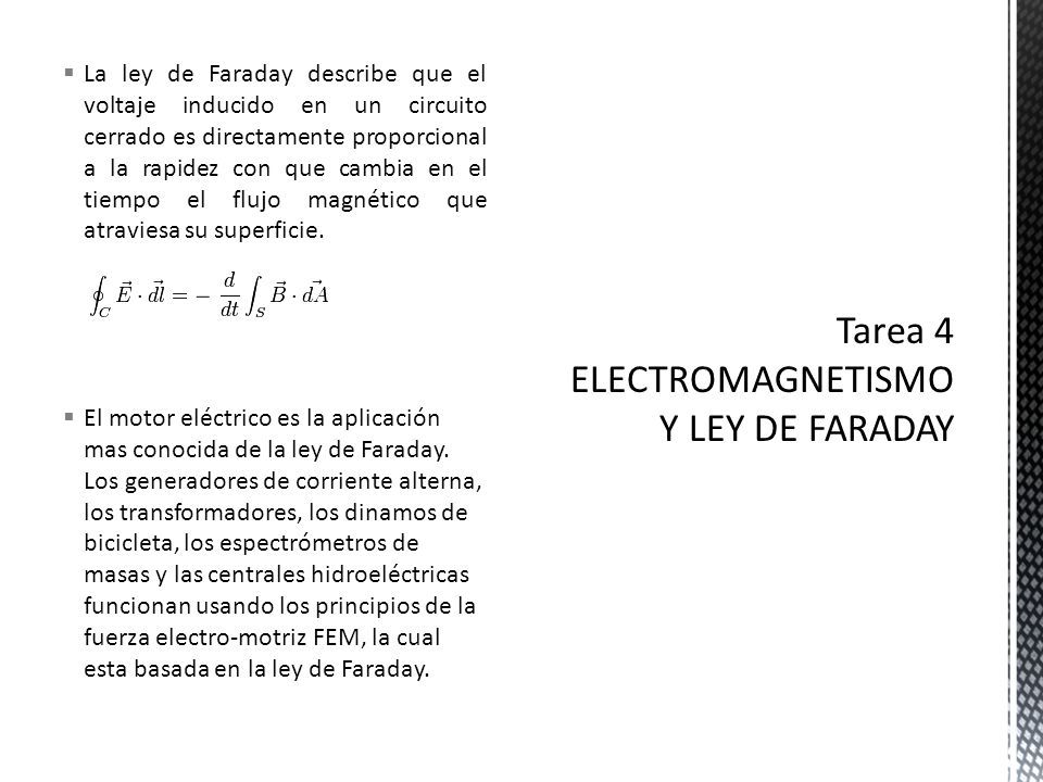  La ley de Faraday describe que el voltaje inducido en un circuito cerrado es directamente proporcional a la rapidez con que cambia en el tiempo el flujo magnético que atraviesa su superficie.