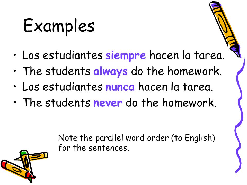 Words that can only refer to when / how frequently something happens (adverbs) Affirmative Siempre = always Negative nunca = never jamás = never nunca jamás = never ever Note: adverbs describe verbs